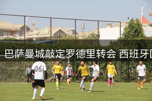 巴萨曼城敲定罗德里转会 西班牙国脚或本周加盟